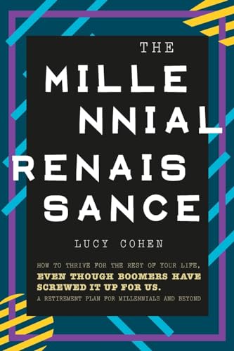 Imagen de archivo de The Millennial Renaissance: How to Thrive for the Rest of Your Life, Even Though Boomers Have Screwed It Up for Us. A Retirement Plan for Millennials and Beyond a la venta por AwesomeBooks