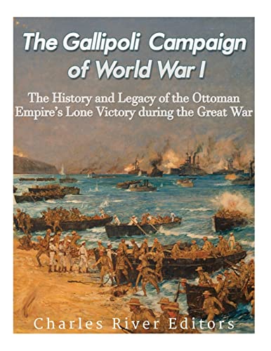 Stock image for The Gallipoli Campaign of World War I: The History and Legacy of the Ottoman Empire?s Lone Victory during the Great War for sale by Ergodebooks