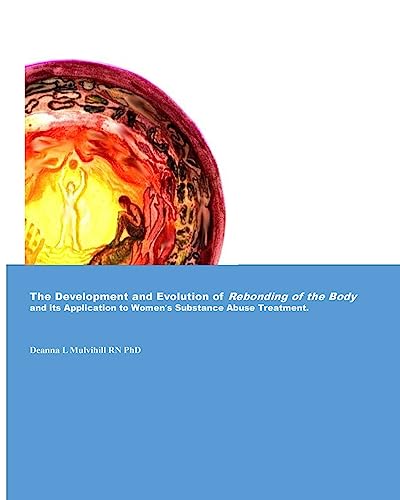 Stock image for The Development and Evolution of Rebonding of the Body: Its Application to Women's substance Abuse Treatment for sale by Ergodebooks