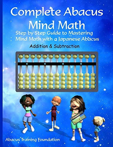 

Complete Abacus Mind Math : Step by Step Guide to Mastering Mind Math With a Japanese Abacus