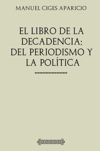 Beispielbild fr Coleccin Ciges. El libro de la decadencia: del periodismo y la poltica zum Verkauf von Revaluation Books