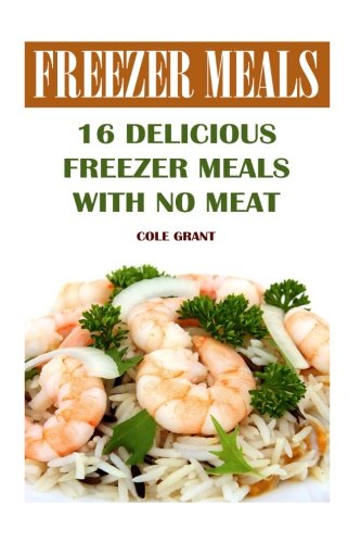 Stock image for Freezer Meals: 16 Delicious Freezer Meals With No Meat for sale by Revaluation Books