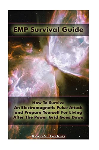 

Emp Survival Guide : How to Survive an Electromagnetic Pulse Attack and Prepare Yourself for Living After the Power Grid Goes Down
