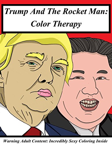 9781977906106: Trump And The Rocket Man: Color Therapy: A Coloring Book Concerning Donald Trump vs Kim Jung-un: Two Political Foes Become A Pair Of Star Cross’d ... Color Therapy and Coloring Books for ADULTS)