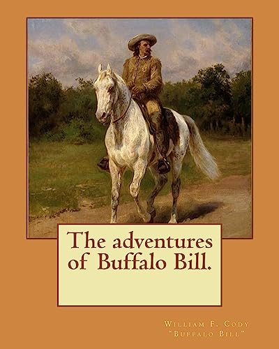 Stock image for The adventures of Buffalo Bill. By: William F. Cody "Buffalo Bill": William Frederick "Buffalo Bill" Cody (February 26, 1846 â " January 10, 1917) was an American scout, bison hunter, and showman. for sale by Discover Books
