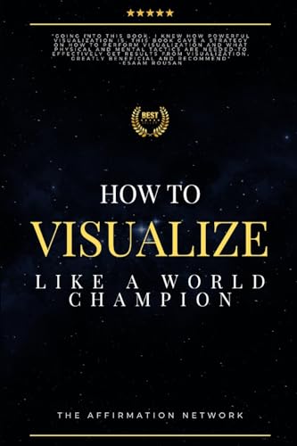 

How to Visualize Like a World Champion : Manifest Your Dreams With Creative Visualization in 6 Steps