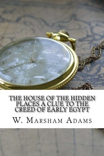 Stock image for The House of the Hidden Places A Clue to the Creed of Early Egypt for sale by Revaluation Books