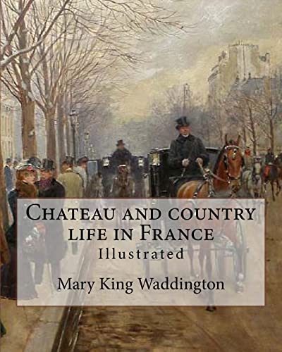 9781977939623: Chateau and country life in France. By: Mary King Waddington (Illustrated).: Mary Alsop King Waddington (April 28, 1833 – June 30, 1923) was an ... her life as the wife of a French diplomat.