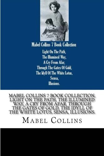 Stock image for MABEL COLLINS 7 BOOK COLLECTION LIGHT ON THE PATH THE ILLUMINED WAY A CRY FROM AFAR THROUGH THE GATES OF GOLD THE IDYLL OF THE WHITE LOTUS SENSA ILLUSSIONS for sale by Revaluation Books