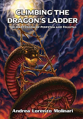 Beispielbild fr Climbing the Dragons Ladder: The Martyrdom of Perpetua and Felicitas zum Verkauf von Reuseabook