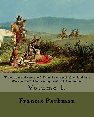 9781978009776: The conspiracy of Pontiac and the Indian War after the conquest of Canada. By: Francis Parkman, dedicated By: Jared Sparks. (Volume I). In two ... historian, educator, and Unitarian minister.