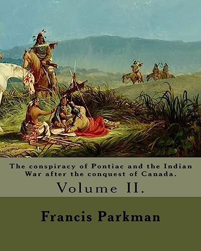 Stock image for The conspiracy of Pontiac and the Indian War after the conquest of Canada. By: Francis Parkman, dedicated By: Jared Sparks. (Volume II). In two volume for sale by ThriftBooks-Dallas