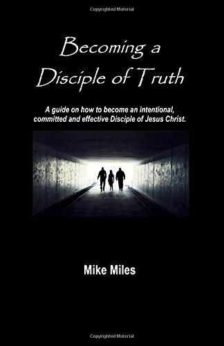 Imagen de archivo de Becoming a Disciple of Truth: A guide on how to become an intentional, committed and effective disciple of Jesus Christ. a la venta por ThriftBooks-Dallas