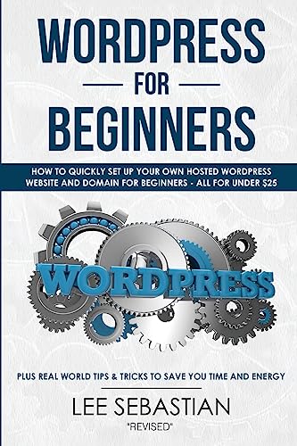 Stock image for Wordpress For Beginners: How To Quickly Set Your Own Self Hosted Wordpress Site and Domain For Beginners - All For Under $25 - Plus Real World Tips & Tricks To Save You Time & Energy for sale by HPB-Red