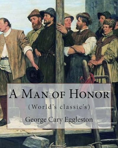 9781978047310: A Man of Honor. By: George Cary Eggleston: George Cary Eggleston (26 November 1839 – 14 April 1911) American author and brother of fellow author Edward Eggleston (1837–1902).