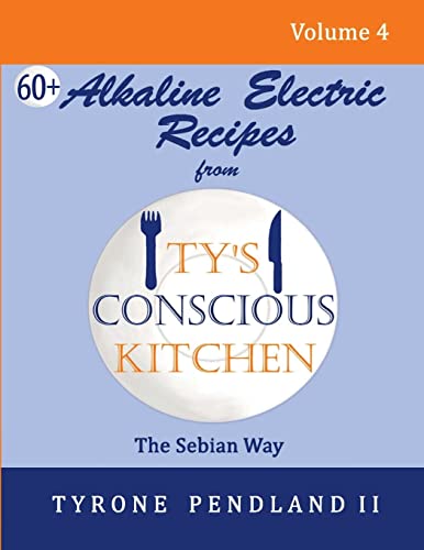Stock image for Alkaline Electric Recipes From Ty's Conscious Kitchen: The Sebian Way Volume 4: 67 Alkaline Electric Recipes Using Sebian Approved Ingredients for sale by Lucky's Textbooks