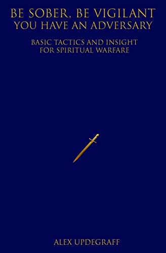 Beispielbild fr Be Sober Be Vigilant You Have an Adversary: Basic Tactics and Insight for Spiritual Warfare zum Verkauf von BooksRun