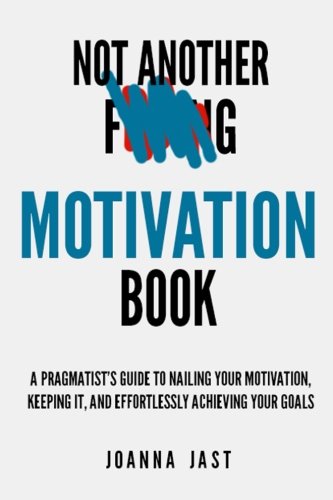 Stock image for Not Another F-ing Motivation Book: A Pragmatists Guide to Nailing Your Motivation, Keeping It, and Effortlessly Achieving Your Goals for sale by Mr. Bookman