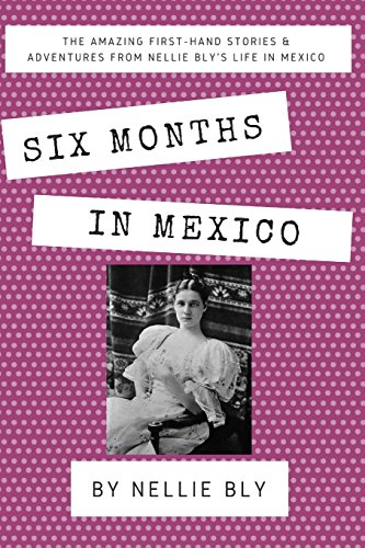 Stock image for Six Months In Mexico: The Amazing First-Hand Stories & Adventures From Nellie Bly's Life In Mexico for sale by Revaluation Books