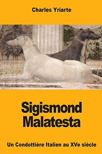 Sigismond Malatesta: Un Condotti?re Italien Au Xve Si?cle - Yriarte, Charles