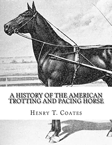 Imagen de archivo de A History of the American Trotting and Pacing Horse: With Pedigrees of Famous Standardbred Horses, Useful Hints a la venta por California Books