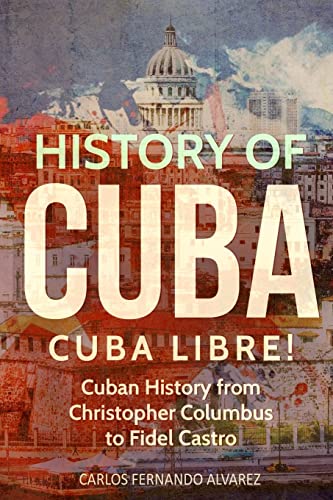 Imagen de archivo de History of Cuba: Cuba Libre! Cuban History from Christopher Columbus to Fidel Castro a la venta por Half Price Books Inc.