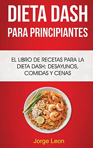 Stock image for Dieta Dash Para Principiantes: El libro de recetas para la dieta Dash; desayunos, comidas y cenas (Spanish Edition) for sale by Save With Sam