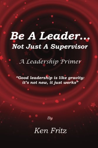 Beispielbild fr Be A Leader. Not Just a Supervisor: A Leadership Primer zum Verkauf von SecondSale