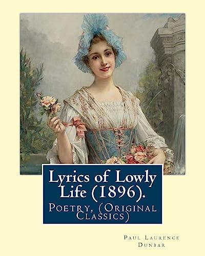 9781978173149: Lyrics of Lowly Life (1896). By: Paul Laurence Dunbar, introduction By: W. D. Howells: William Dean Howells ( March 1, 1837 – May 11, 1920) was an ... nicknamed 