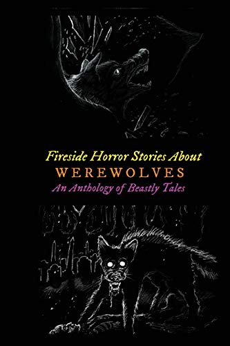 

Fireside Horror Stories About Werewolves: An Anthology of Beastly Tales (Oldstyle Tales of Murder, Mystery, Horror, and Hauntings)