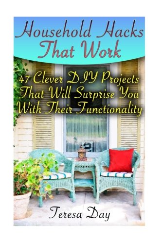 Stock image for Household Hacks That Work: 47 Clever DIY Projects That Will Surprise You with Their Functionality for sale by THE SAINT BOOKSTORE