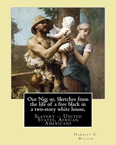 Imagen de archivo de Our Nig; or, Sketches from the life of a free black in a two-story white house, By: Harriet E. Wilson: Slavery -- United States, African Americans [Soft Cover ] a la venta por booksXpress