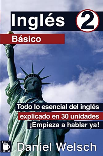 

Inglés Básico 2 : Todo Lo Esencial Del Inglés Explicado En 30 Unidades. ¡empieza a Hablar Ya! -Language: spanish
