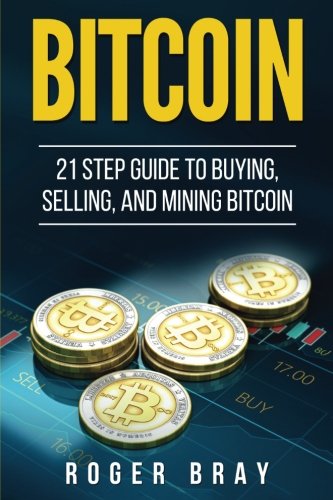 Imagen de archivo de Bitcoin: 21 Step Guide to Buying, Selling, and Mining Bitcoin a la venta por THE SAINT BOOKSTORE