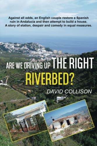 Stock image for Are We Driving up the Right Riverbed?: Against all odds an English couple restore a Spanish ruin in Andalucia for sale by WorldofBooks