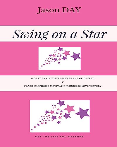 Stock image for Swing on a Star - Your Guide to Get the Life You've Been Dreaming Of!: Worry Anxiety Stress Fear Shame Defeat V's Peace Happiness Motivation Success Love Victory for sale by THE SAINT BOOKSTORE