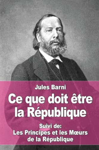 Stock image for Ce que doit tre la Rpublique: Suivi de : Les Principes et les M?urs de la Rpublique (French Edition) for sale by Lucky's Textbooks