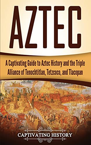 Stock image for Aztec: A Captivating Guide to Aztec History and the Triple Alliance of Tenochtitlan, Tetzcoco, and Tlacopan (Exploring Mexico's Past) for sale by SecondSale