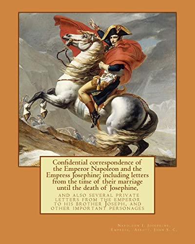 Imagen de archivo de Confidential correspondence of the Emperor Napoleon and the Empress Josephine;: including letters from the time of their marriage until the death of . Joseph, and other important personages a la venta por California Books