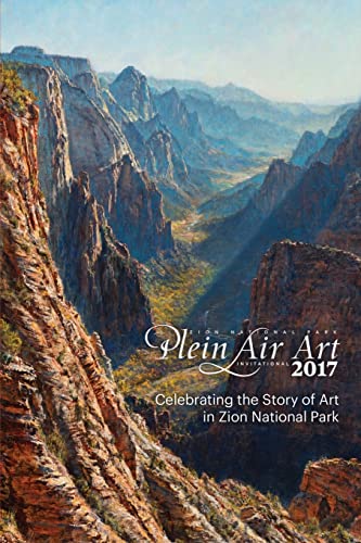 Stock image for 2017 Zion National Park Plein Air Invitational: Celebrating the Story of Art in Zion for sale by -OnTimeBooks-