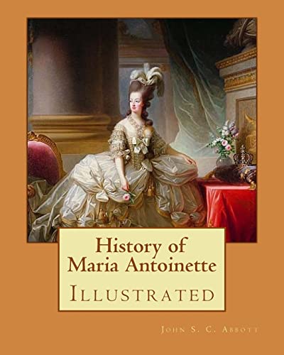 9781978267541: History of Maria Antoinette. By: John S. C. Abbott (illustrated): Marie Antoinette ( born Maria Antonia Josepha Johanna; 2 November 1755 – 16 October ... Queen of France before the French Revolution.