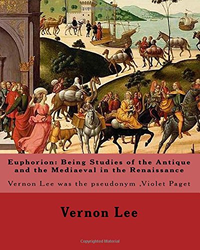 9781978285835: Euphorion: Being Studies of the Antique and the Mediaeval in the Renaissance. By: Vernon Lee: Vernon Lee was the pseudonym of the British writer Violet Paget (14 October 1856 – 13 February 1935).
