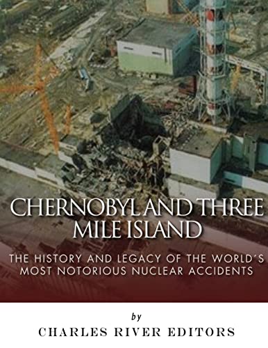 Stock image for Chernobyl and Three Mile Island: The History and Legacy of The World's Most Notorious Nuclear Accidents for sale by THE SAINT BOOKSTORE