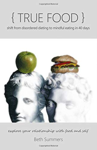 Stock image for True Food: Shift From Disordered Dieting to Mindful Eating in 40 Days: Explore Your Relationship with Food and Self for sale by AwesomeBooks