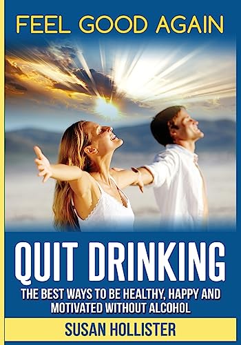 Stock image for Quit Drinking: The Best Ways To Be Healthy, Happy and Motivated Without Alcohol (Easy Ways to Quit Drinking for a Healthier Happier and More Motivated Life Without Alcohol) for sale by SecondSale