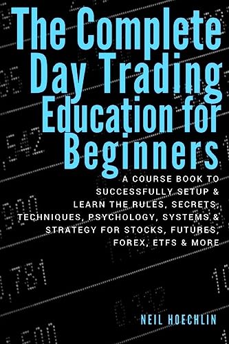 Stock image for The Complete Day Trading Education for Beginners: a course book to successfully setup & learn the rules, secrets, techniques, psychology, systems & strategy for stocks, futures, forex, etfs & more for sale by California Books