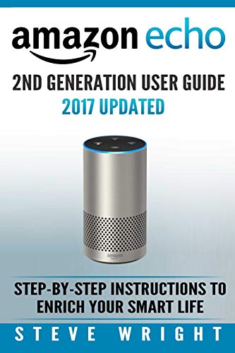 Stock image for Amazon Echo: Amazon Echo 2nd Generation User Guide 2017 Updated: Step-By-Step Instructions To Enrich Your Smart Life (alexa, dot, echo amazon, echo user guide, amazon dot, echo dot user manual, echo) for sale by SecondSale