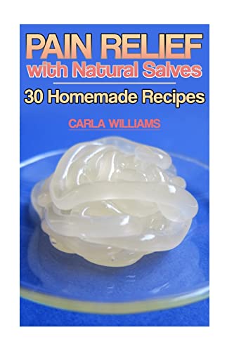 Stock image for Pain Relief with Natural Salves: 30 Homemade Recipes: (Healing Salves, Homeade Healing Salves) (Healthy Healing) for sale by Lucky's Textbooks