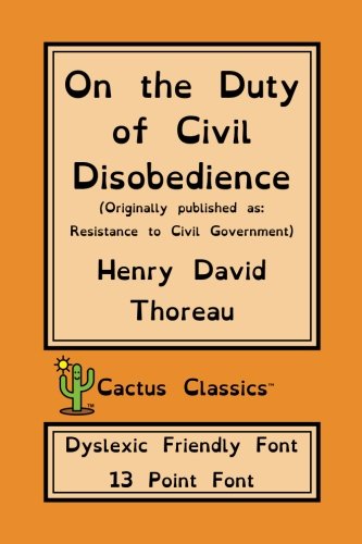 Beispielbild fr On the Duty of Civil Disobedience (Cactus Classics Dyslexic Friendly Font): 13 Point Font, Resistance to Civil Government zum Verkauf von Red's Corner LLC