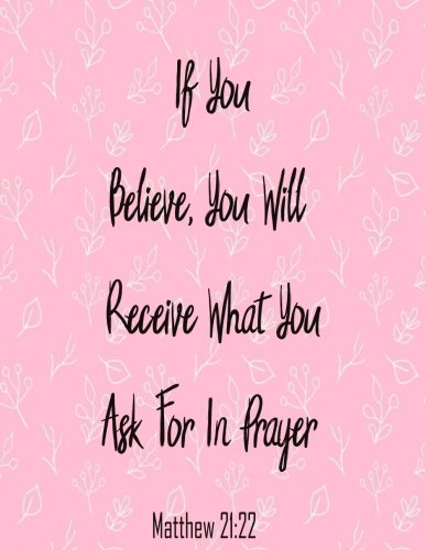 Stock image for If You Believem You Will Receive What You Ask For In Prayer: Journal Notebook Quote Journal Bible Verse ,Lined Notebookl (8.5" x 11") 120 pages: Volume 21 for sale by Revaluation Books